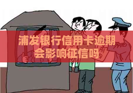 浦发银行信用卡逾期会影响吗