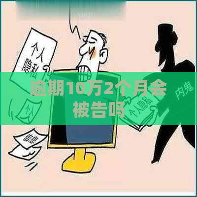 逾期10万2个月会被告吗