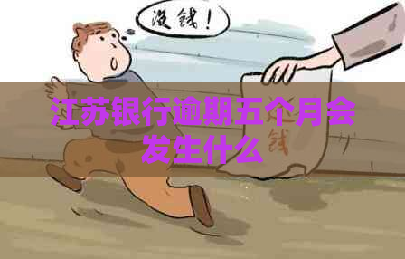 江苏银行逾期五个月会发生什么