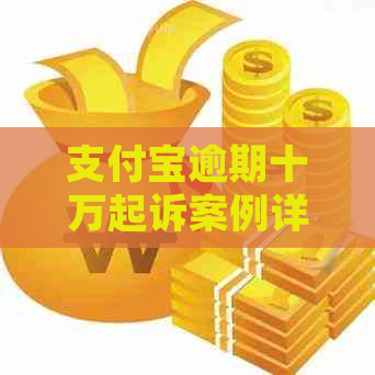 支付宝逾期十万起诉案例详解