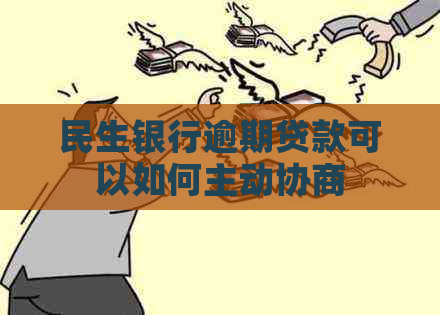 民生银行逾期贷款可以如何主动协商