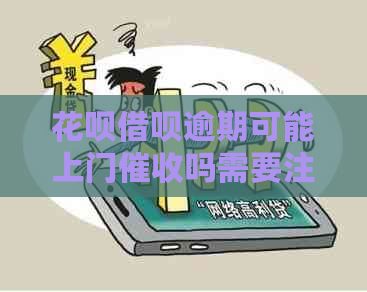 花呗借呗逾期可能上门吗需要注意什么