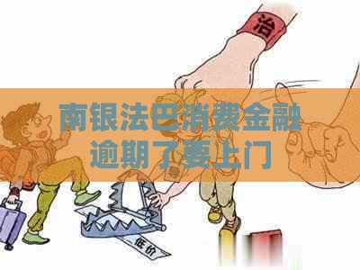 南银法巴消费金融逾期了要上门