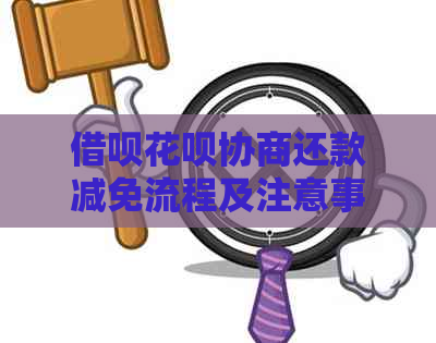 借呗花呗协商还款减免流程及注意事项