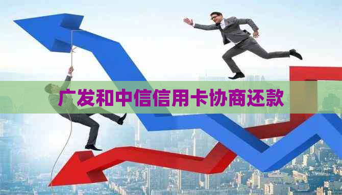 广发和中信信用卡协商还款