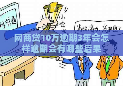 网商贷10万逾期3年会怎样逾期会有哪些后果