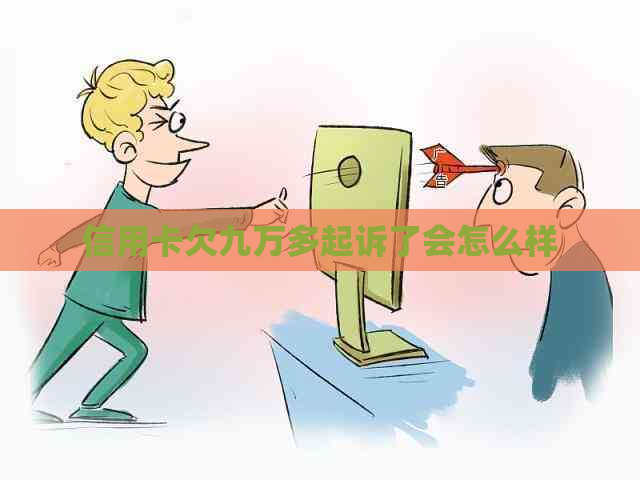 信用卡欠九万多起诉了会怎么样