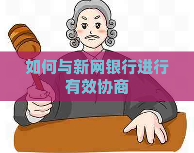 如何与新网银行进行有效协商