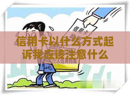 信用卡以什么方式起诉我应该注意什么