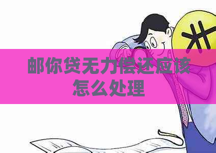 邮你贷无力偿还应该怎么处理