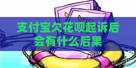 支付宝欠花呗起诉后会有什么后果