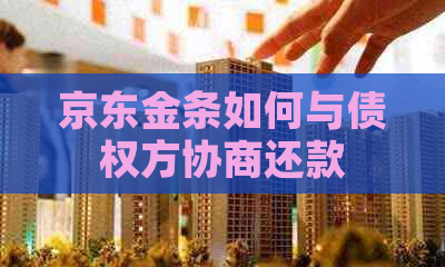 京东金条如何与债权方协商还款