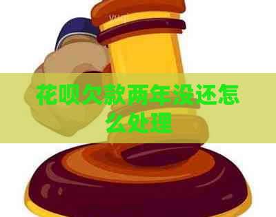 花呗欠款两年没还怎么处理