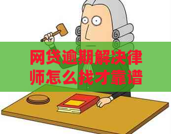 网贷逾期解决律师怎么找才靠谱