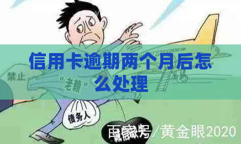 信用卡逾期两个月后怎么处理