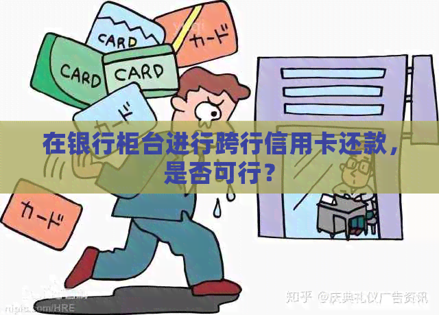 在银行柜台进行跨行信用卡还款，是否可行？