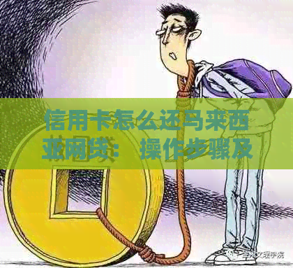 信用卡怎么还马来西亚网贷： 操作步骤及注意事项