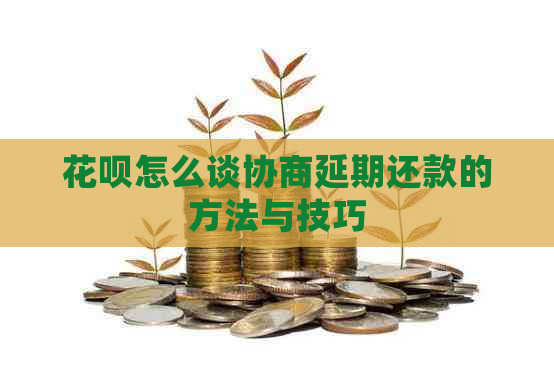 花呗怎么谈协商延期还款的方法与技巧