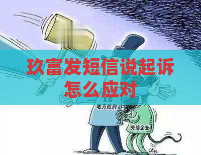 玖富发短信说起诉怎么应对