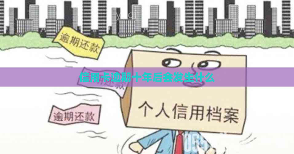 信用卡逾期十年后会发生什么