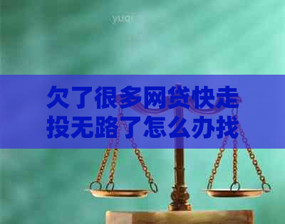 欠了很多网贷快走投无路了怎么办找到解决方法