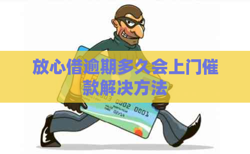 放心借逾期多久会上门催款解决方法