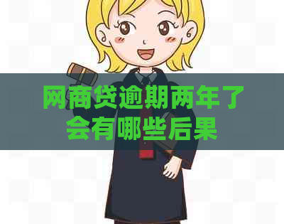 网商贷逾期两年了会有哪些后果