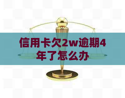 信用卡欠2w逾期4年了怎么办