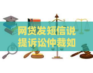 网贷发短信说提诉讼仲裁如何处理