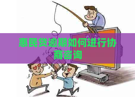 惠民贷逾期如何进行协商咨询