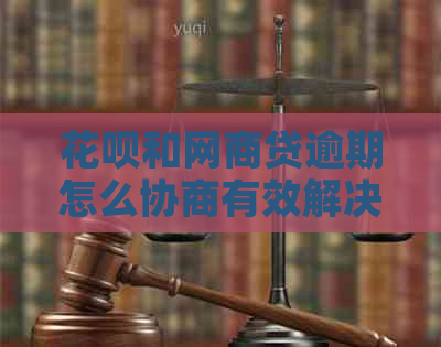 花呗和网商贷逾期怎么协商有效解决办法