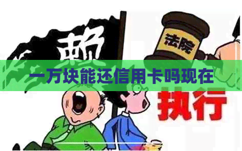 一万块能还信用卡吗现在