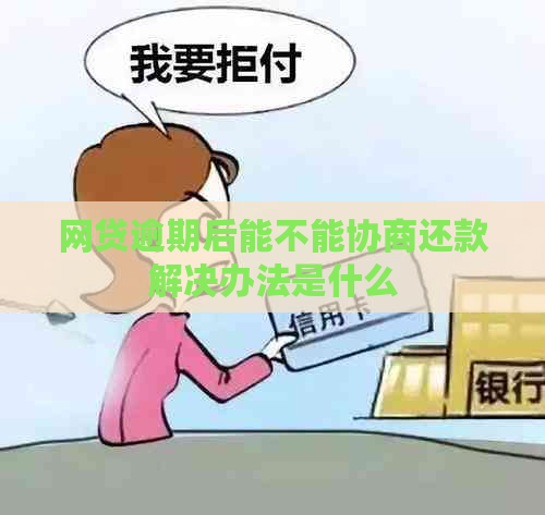 网贷逾期后能不能协商还款解决办法是什么