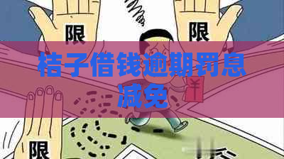 桔子借钱逾期罚息减免