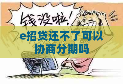 e招贷还不了可以协商分期吗