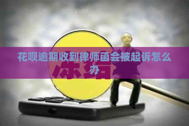 花呗逾期收到律师函会被起诉怎么办