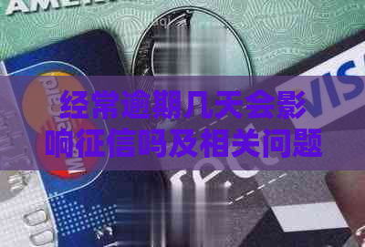 经常逾期几天会影响吗及相关问题解答