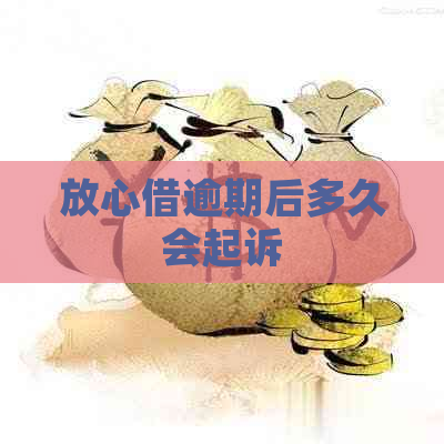 放心借逾期后多久会起诉