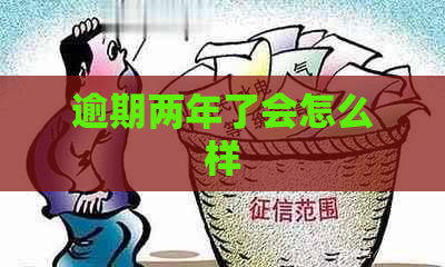 逾期两年了会怎么样