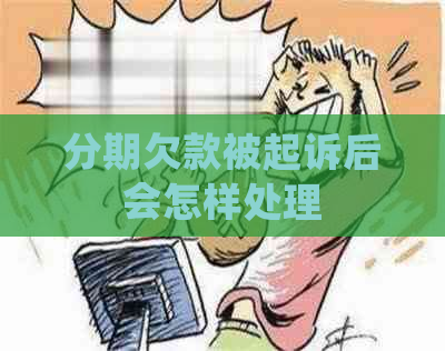 分期欠款被起诉后会怎样处理