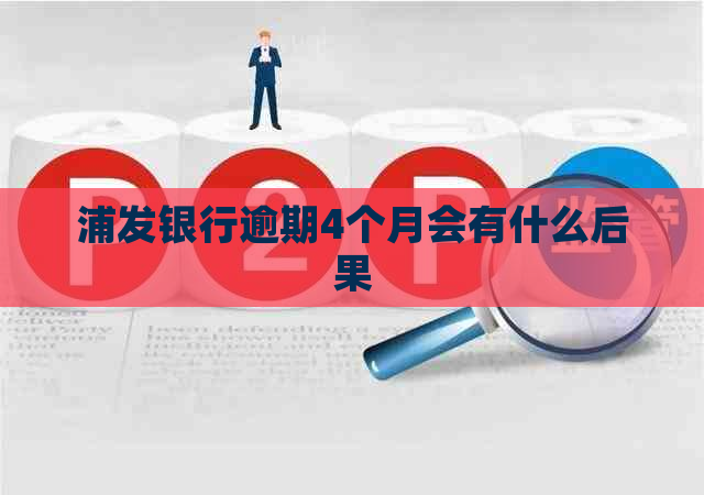 浦发银行逾期4个月会有什么后果