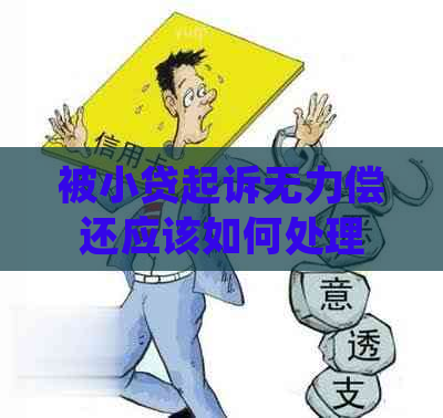 被小贷起诉无力偿还应该如何处理