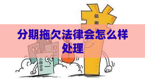 分期拖欠法律会怎么样处理