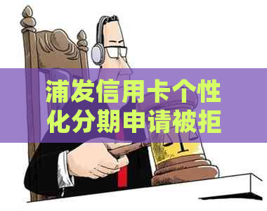 浦发信用卡个性化分期申请被拒怎么办