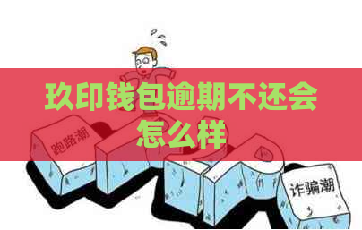 玖印钱包逾期不还会怎么样