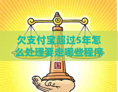 欠支付宝超过5年怎么处理要走哪些程序