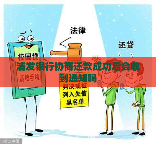 浦发银行协商还款成功后会收到通知吗