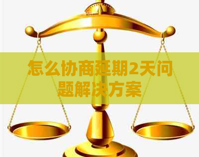 怎么协商延期2天问题解决方案