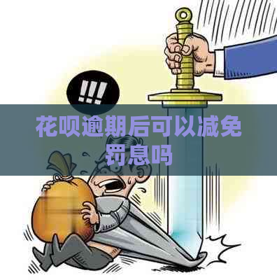 花呗逾期后可以减免罚息吗