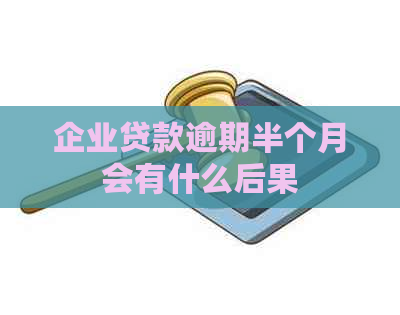 企业贷款逾期半个月会有什么后果